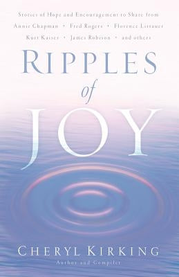 Ripples of Joy: Stories of Hope and Encouragement to Share by Kirking, Cheryl