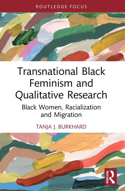 Transnational Black Feminism and Qualitative Research: Black Women, Racialization and Migration by Burkhard, Tanja J.
