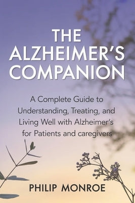 The Alzheimer's Companion: A Complete Guide to Understanding, Treating, and Living Well with Alzheimer's for Patients and Caregivers by Monroe, Phillip