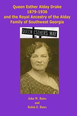 Queen Esther Alday Drake and the Royal Ancestry of the Alday Family by Bates, Robin E.