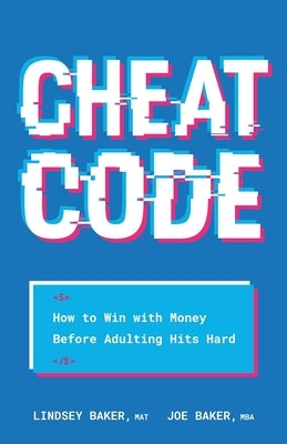 Cheat Code: How to Win with Money Before Adulting Hits Hard by Baker, Lindsey
