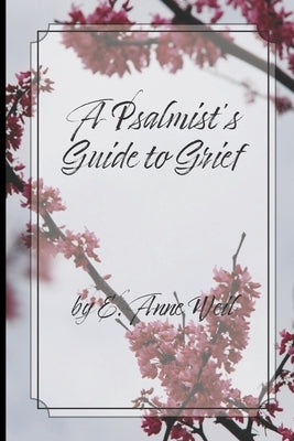 A Psalmist's Guide to Grief by Weil, E. Anne