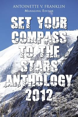 Set Your Compass to the Stars Anthology 2012 by Franklin, Antoinette V.