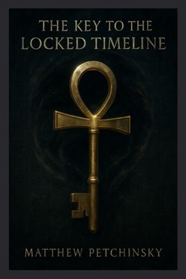 The Key to the Locked Timeline (Millennium Key) by Petchinsky, Matthew