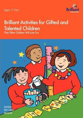 Brilliant Activities for Gifted and Talented Children That Other Children Will Love Too by Mowat, Ashley McCabe