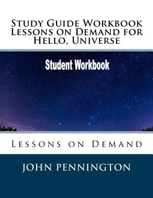 Study Guide Workbook Lessons on Demand for Hello, Universe: Lessons on Demand by Pennington, John