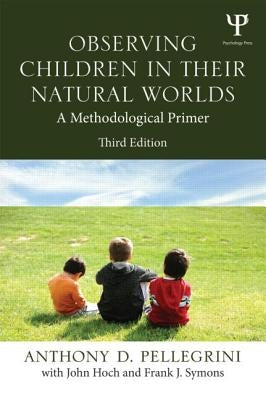 Observing Children in Their Natural Worlds: A Methodological Primer, Third Edition by Pellegrini, Anthony D.
