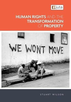Human Rights and the Transformation of Property by Wilson, Stuart