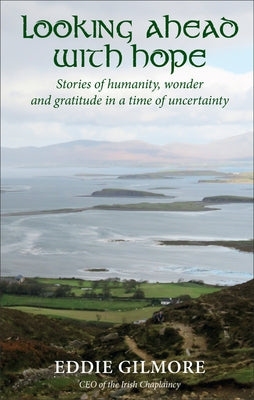 Looking Ahead with Hope: Stories of Humanity, Wonder and Gratitude in a Time of Uncertainty by Gilmore, Eddie
