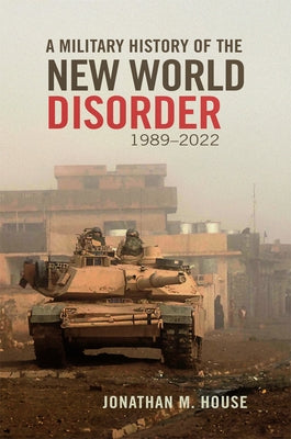 A Military History of the New World Disorder, 1989-2022: Volume 78 by House, Jonathan M.