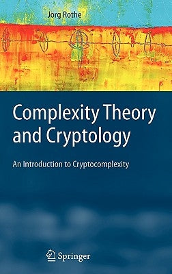 Complexity Theory and Cryptology: An Introduction to Cryptocomplexity by Rothe, Jörg
