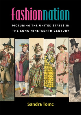 Fashion Nation: Picturing the United States in the Long Nineteenth Century by Tomc, Sandra