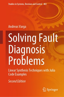 Solving Fault Diagnosis Problems: Linear Synthesis Techniques with Julia Code Examples by Varga, Andreas