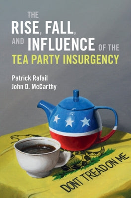 The Rise, Fall, and Influence of the Tea Party Insurgency by Rafail, Patrick