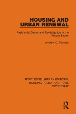 Housing and Urban Renewal: Residential Decay and Revitalization in the Private Sector by Thomas, Andrew D.