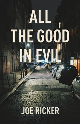 All the Good in Evil by Ricker, Joe