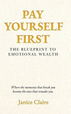 Pay Yourself First: The Blueprint to Emotional Wealth by Claire, Janice