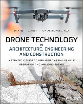 Drone Technology in Architecture, Engineering and Construction: A Strategic Guide to Unmanned Aerial Vehicle Operation and Implementation by Tal, Daniel