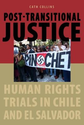 Post-transitional Justice: Human Rights Trials in Chile and El Salvador by Collins, Cath
