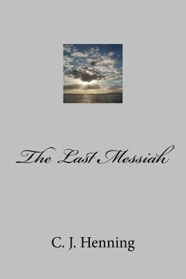 The Last Messiah by Henning, C. J.
