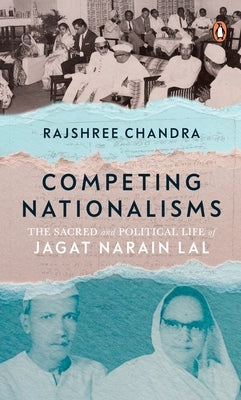 Competing Nationalisms: The Sacred and Political Life of Jagat Narain Lal by Chandra, Rajshree