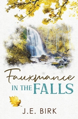 Fauxmance in the Falls by Birk, J. E.