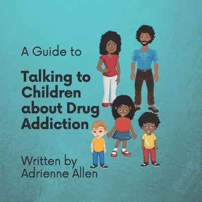 A Guide to Talking to Children About Drug Addiction by Allen, Adrienne