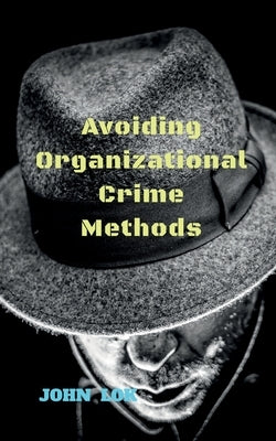 Avoiding Organizational Crime Methods by Lok, Joh
