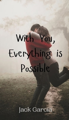 With You, Everything is Possible by Garcia, Jack