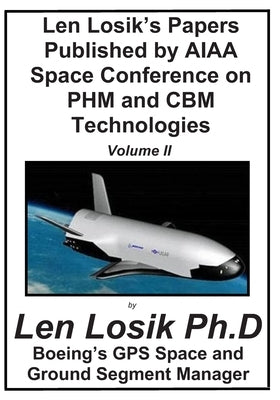 Len Losik's Papers Published by AIAA Space Conference on PHM and CBM Technologie Volume II by Losik Ph. D., Len