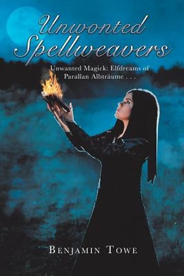 Unwonted Spellweavers: Unwanted Magick: Elfdreams of Parallan Albträume . . . by Towe, Benjamin