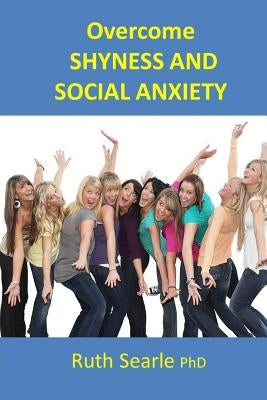 Overcome Shyness and Social Anxiety: Shyness is a gift by Searle Phd, Ruth