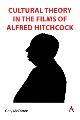 Cultural Theory in the Films of Alfred Hitchcock by McCarron, Gary