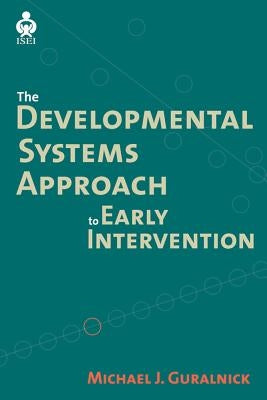 The Developmental Systems Approach to Early Intervention by Guralnick, Michael J.