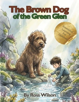 The Brown Dog of the Green Glen: An Emotional Learning Story for Children by Wilson, Ross