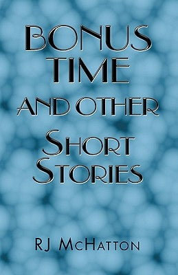 Bonus Time and Other Short Stories by McHatton, Rj