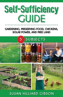 Self-Sufficiency Guide: Gardening, Preserving Food, Using Solar Power, and Free Land by Gibson, Susan Hilliard