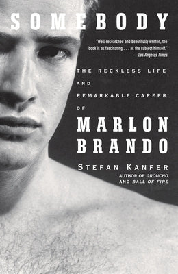 Somebody: The Reckless Life and Remarkable Career of Marlon Brando by Kanfer, Stefan