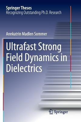Ultrafast Strong Field Dynamics in Dielectrics by Sommer, Annkatrin Madlen
