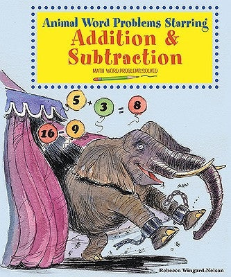 Animal Word Problems Starring Addition and Subtraction: Math Word Problems Solved by Wingard-Nelson, Rebecca