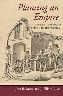 Planting an Empire: The Early Chesapeake in British North America by Russo, Jean B.