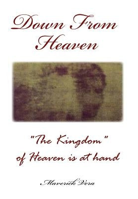 Down From Heaven: The Kingdom of Heaven is at hand by Vera, Maverick