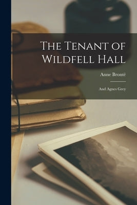 The Tenant of Wildfell Hall: And Agnes Grey by Brontë, Anne