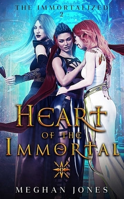 Heart of the Immortal: Book 2 of the Immortalized by Jones, Meghan
