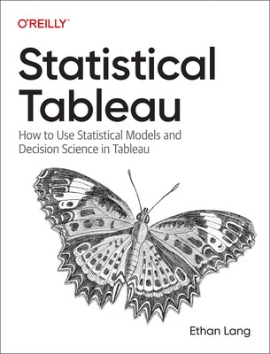 Statistical Tableau: How to Use Statistical Models and Decision Science in Tableau by Lang, Ethan