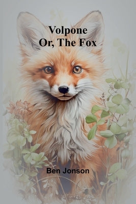 Volpone; Or, The Fox by Ben Jonson