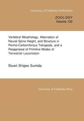 Vertebral Morphology, Alternation of Neural Spine Height, and Structure in Permo-Carboniferous Tetrapods, and a Reappraisal of Primitive Modes of Terr by Sumida, Stuart Shigeo