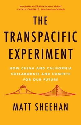 The Transpacific Experiment: How China and California Collaborate and Compete for Our Future by Sheehan, Matt