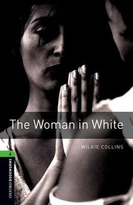 Oxford Bookworms Library: The Woman in White: Level 6: 2,500 Word Vocabulary by Collins, Willie