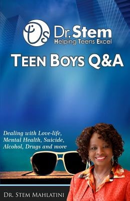 Teen Boys Q & A: Dealing Love-life, Mental Health, Suicide, Alcohol, Drugs and More by Mahlatini, Stem Sithembile